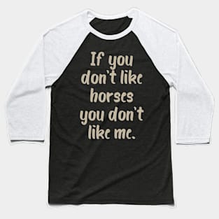 If You Don't Like Horses You Don't Like Me Baseball T-Shirt